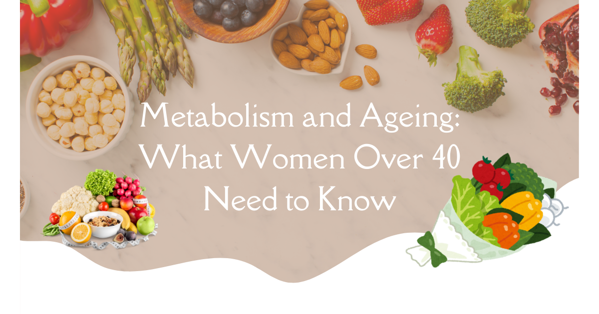 Metabolism and Ageing: What Women Over 40 Need to Know